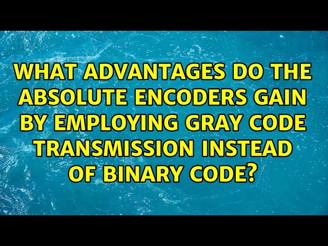 What advantages do the absolute encoders gain by employing Gray code transmission instead of...