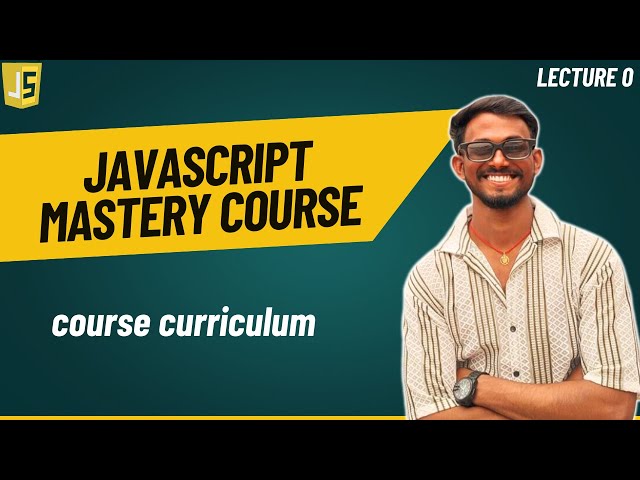 JavaScript Mastery Course | Beginners to Pro | Course Curriculum
