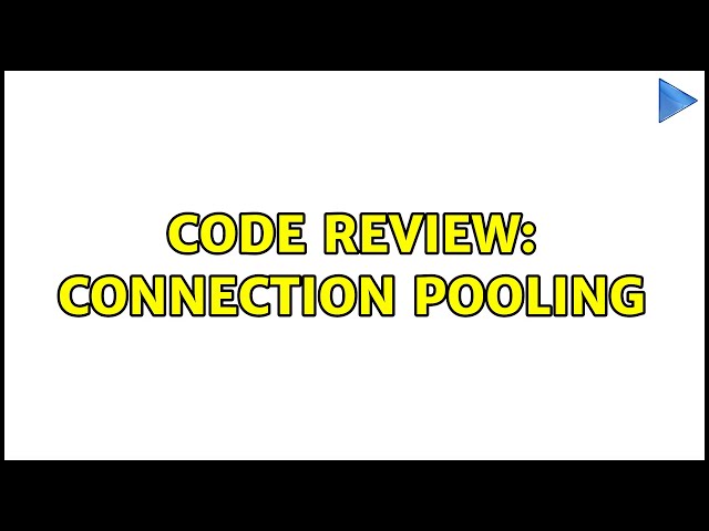 Code Review: Connection Pooling (2 Solutions!!)
