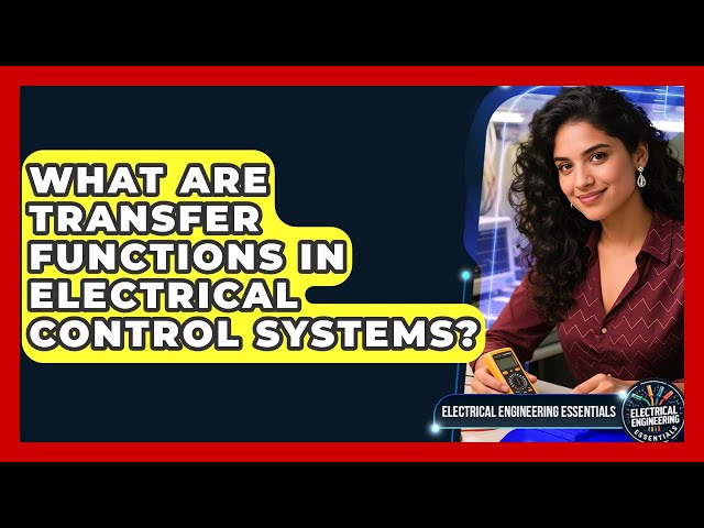 What Are Transfer Functions In Electrical Control Systems? - Electrical Engineering Essentials