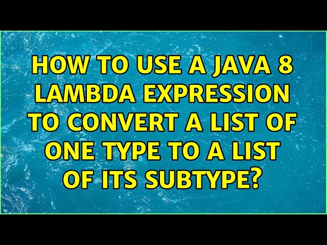 How to use a Java 8 Lambda expression to convert a List of one type to a List of its subtype?