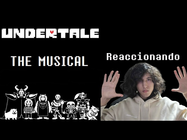 Reaccionando a "UNDERTALE EL MUSICAL" por primera vez