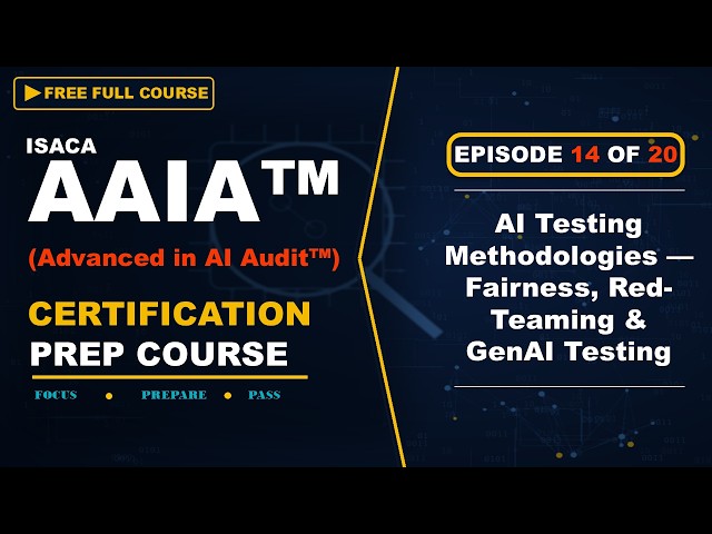 Ep14 — ISACA AAIA Prep Course: AI Testing Methodologies — Fairness, Red-Teaming & GenAI Testing