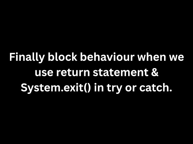 Finally Block Behaviour when we use return statement & System.exit() in try or catch.