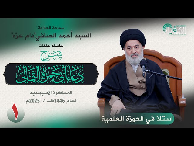 العلامة سماحة السيد أحمد الصافي (دام عزه) شرح دعاء أبي حمزة الثمالي | المحاضرة الأسبوعية (١)