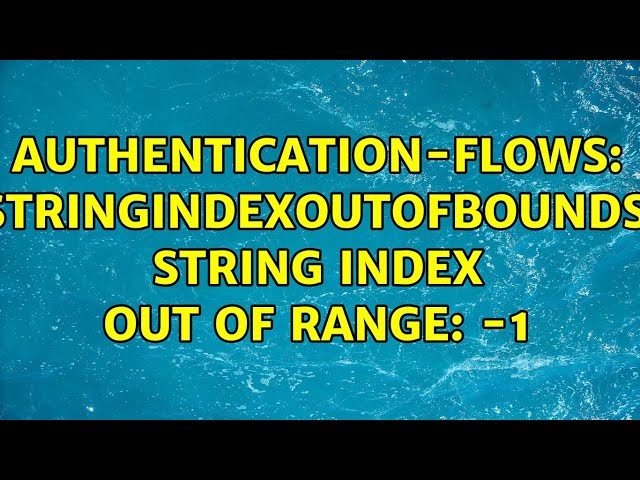 Authentication-Flows: java.lang.StringIndexOutOfBoundsException: String index out of range: -1