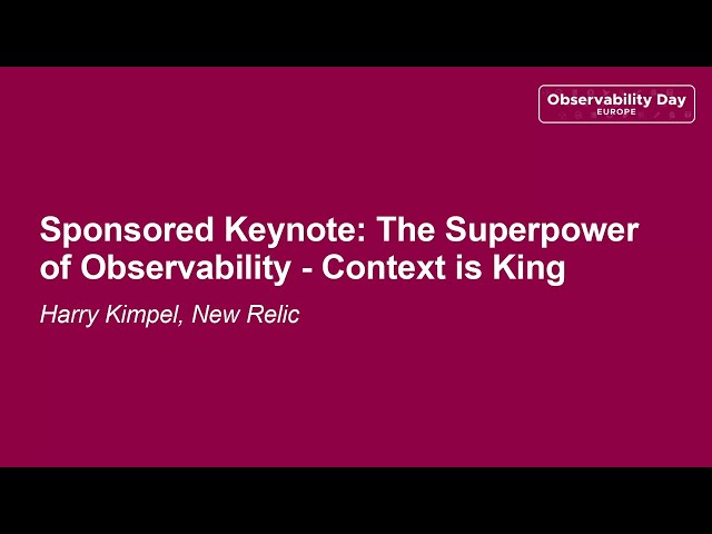 Sponsored Keynote: The Superpower of Observability - Context is King - Harry Kimpel, New Relic
