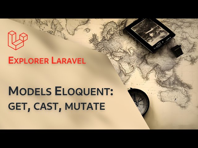 Models Eloquent : get, cast, mutate —  Explorer Laravel