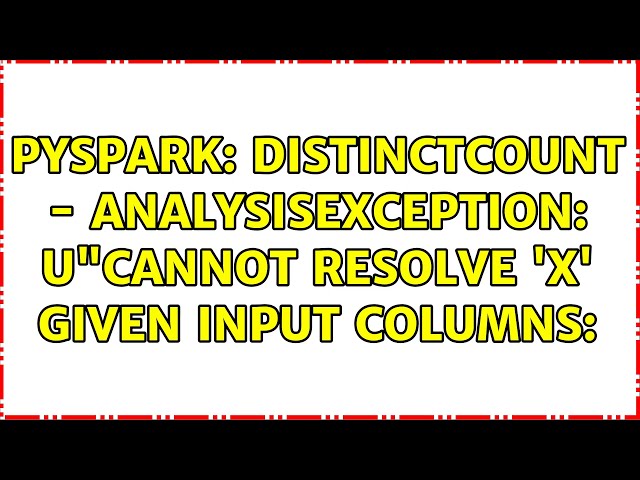 pyspark: distinctCount - AnalysisException: u"cannot resolve 'x' given input columns: