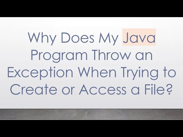 Why Does My Java Program Throw an Exception When Trying to Create or Access a File?