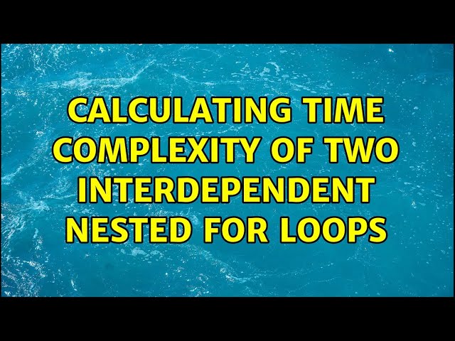 Calculating time complexity of two interdependent nested for loops (3 Solutions!!)