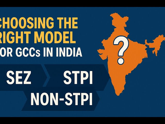Choosing the Right Model for GCCs in India: SEZ vs STPI vs Non-STPI