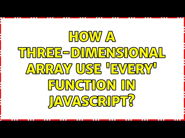 How a three-dimensional array use 'every' function in javascript? (6 Solutions!!)