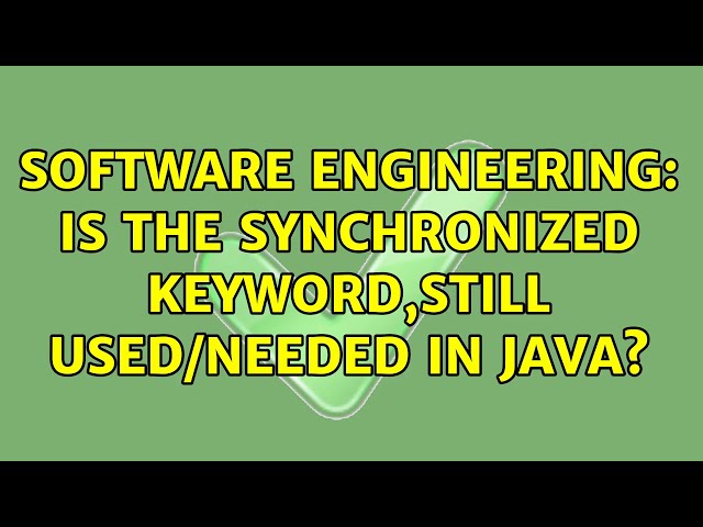 Software Engineering: Is the synchronized keyword,still used/needed in java? (4 Solutions!!)