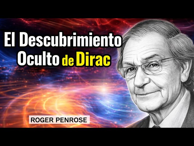 ¿Por Qué la Física Ignoró el Mayor Descubrimiento de Dirac? | Roger Penrose Revela el Encubrimiento
