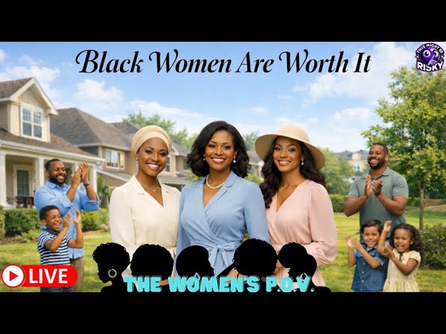 Black Women Are Worth It! | #TMBR - The Women’s POV!
