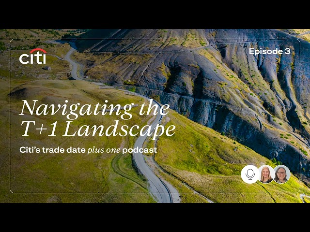 Citi: Navigating the T+1 Landscape Podcast Episode 3 - Asset Servicing