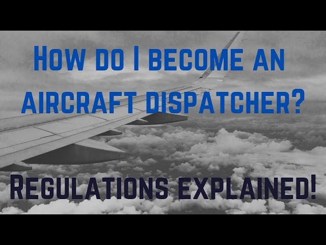 How do I become an aircraft dispatcher? FAA regulations explained: airline operations and dispatch