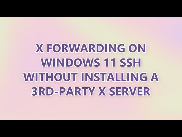 X forwarding on Windows 11 SSH without installing a 3rd-party X server