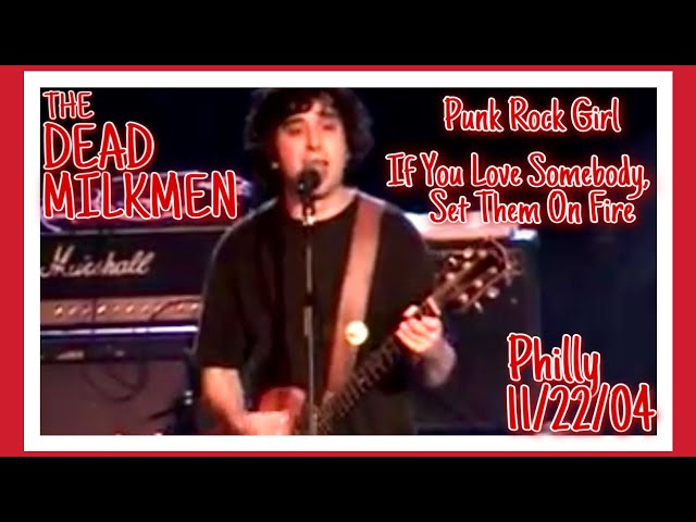 Dead Milkmen "Punk Rock Girl/If You Love Somebody Set Them On Fire" @ Trocadero- Philly 11/22/04