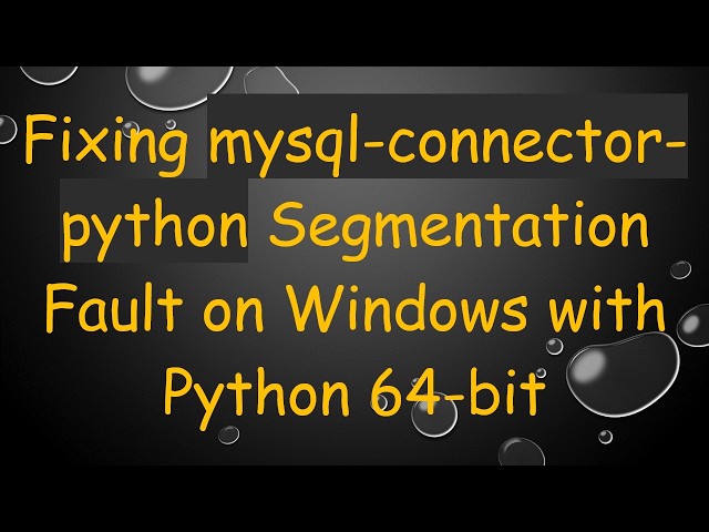 Fixing mysql-connector-python Segmentation Fault on Windows with Python 64-bit