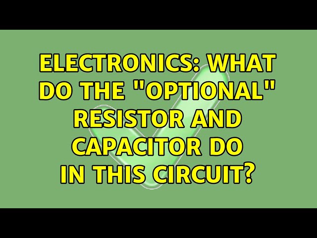 Electronics: What do the "optional" resistor and capacitor do in this circuit? (4 Solutions!!)