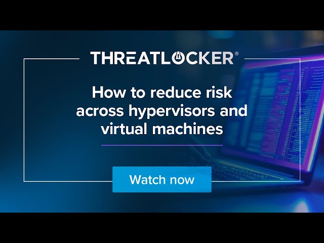 How to reduce risk across hypervisors and virtual machines  [ThreatLocker® Webinar]