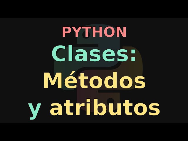 Clases en Python (Parte 1): Métodos y atributos