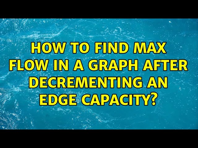 How to find max flow in a graph after decrementing an edge capacity?