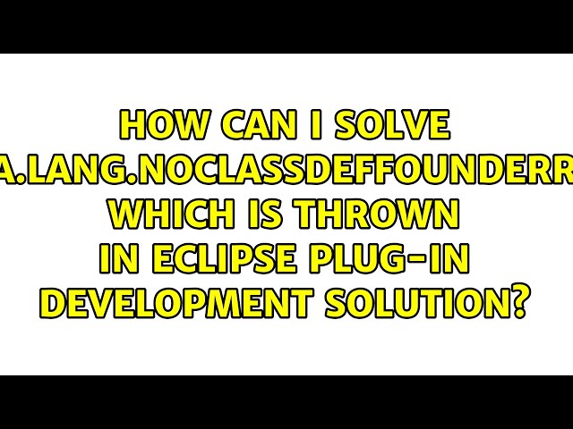 How can I solve java.lang.NoClassDefFoundError, which is thrown in Eclipse plug-in development...