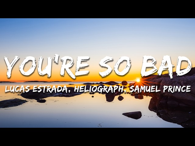 Lucas Estrada, Heliograph, Samuel Prince - You're So Bad (Lyrics)