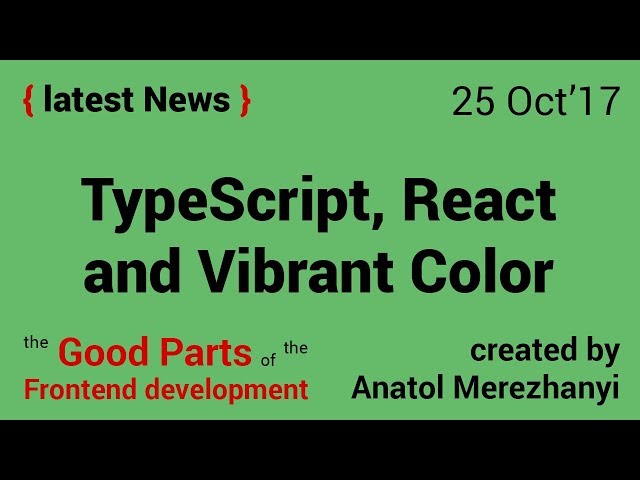 TypeScript, React and Vibrant Colors: FrontEnd news (25 Oct'17)