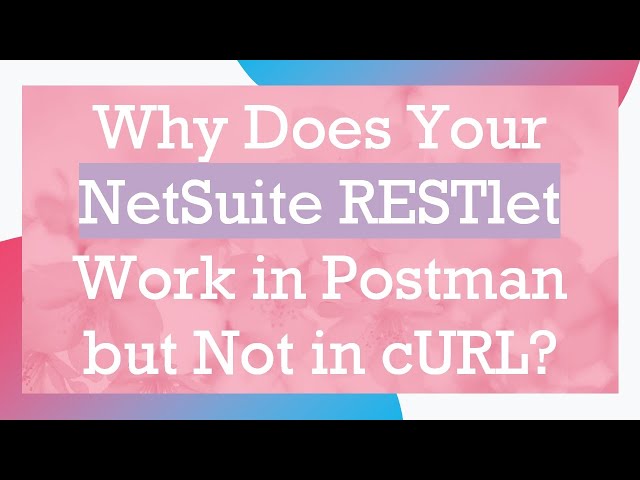 Why Does Your NetSuite RESTlet Work in Postman but Not in cURL?