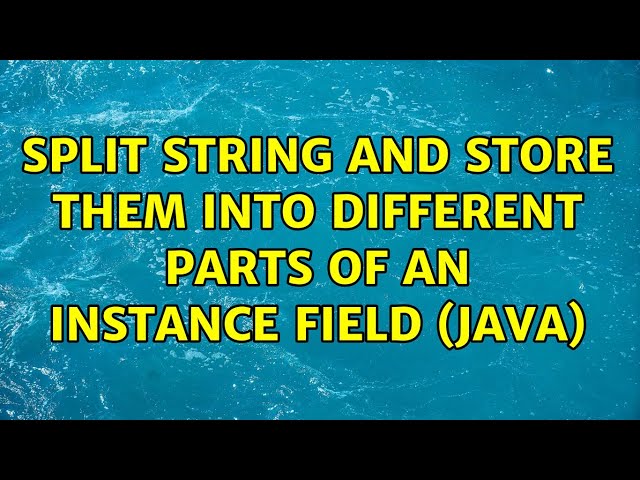 Split string and store them into different parts of an instance field (Java) (2 Solutions!!)