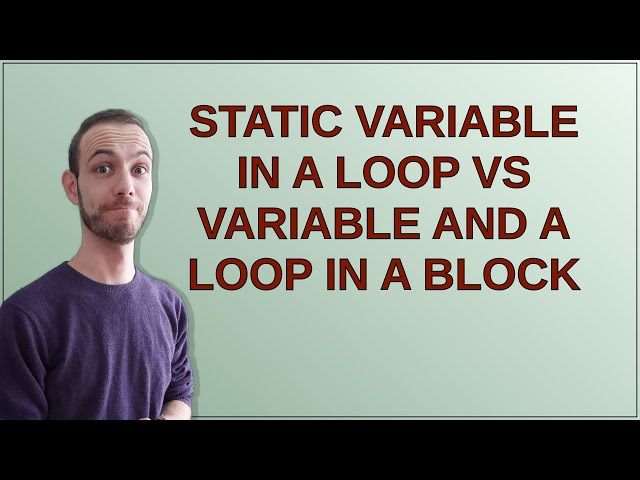 Static variable in a loop vs variable and a loop in a block