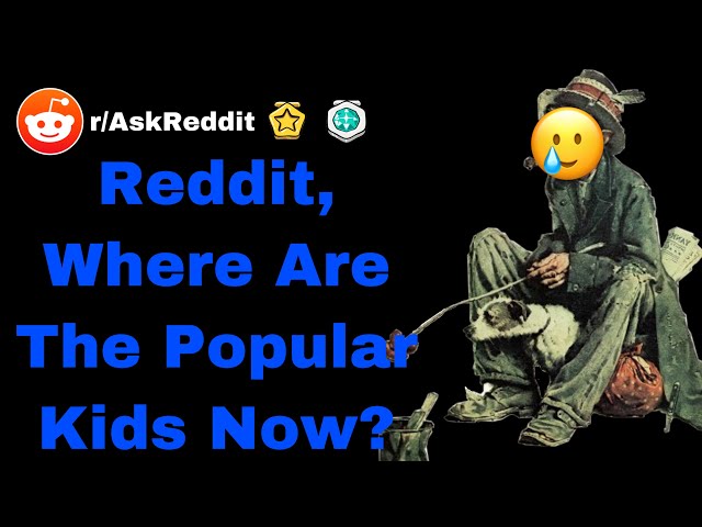 Reddit, Where are the popular kids now? (r/AskReddit)