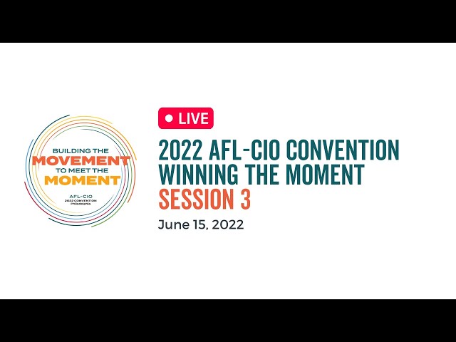 2022 AFL-CIO Convention |  Winning the Moment | Session 3