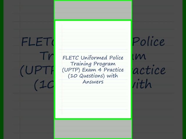 FLETC Uniformed Police Training Program UPTP Exam 4 Practice 10 Questions with Answers