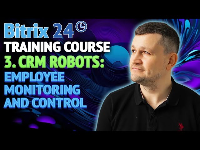 Bitrix24 Training Course 3. CRM Robots: Employee monitoring and control.