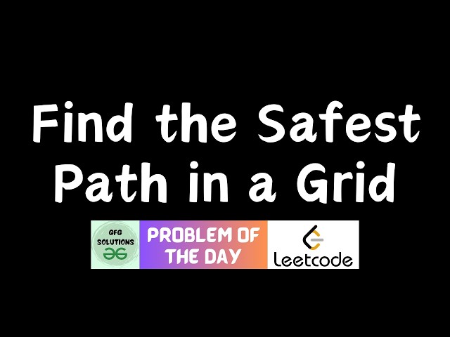 #954 Find the Safest Path in a Grid | GFG Solutions | Leetcode POTD | 01-07-2026