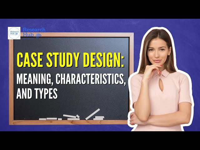 Case Study Design:  Meaning, Characteristics, and Types