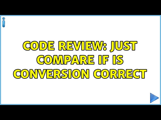 Code Review: Just compare if is conversion correct