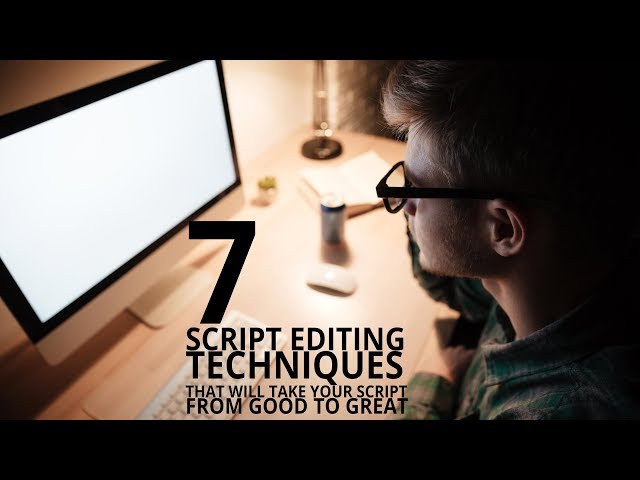 7 Script Editing Techniques that Will Take Your Script from Good to Great