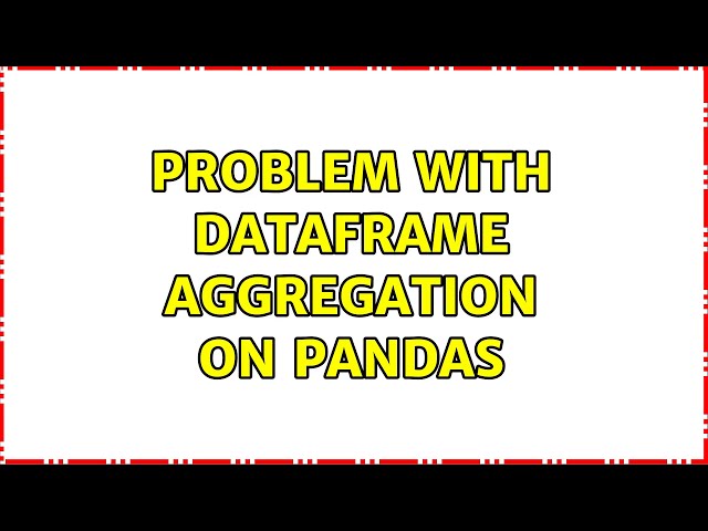 Problem with Dataframe Aggregation on Pandas