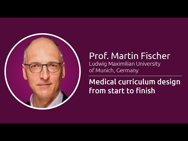 Medical curriculum design from start to finish - Prof. Martin Fischer