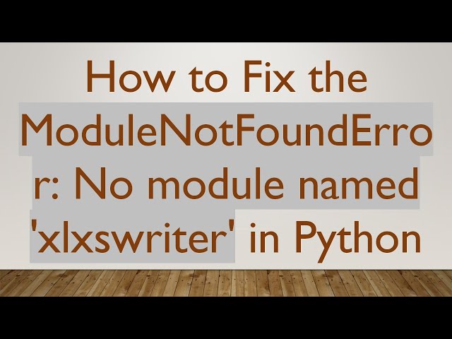 How to Fix the ModuleNotFoundError: No module named 'xlxswriter' in Python