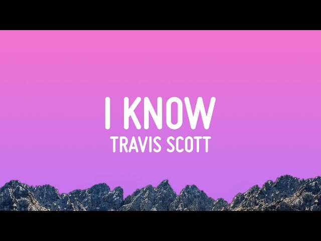 Travis Scott - I KNOW ? (Lyrics)