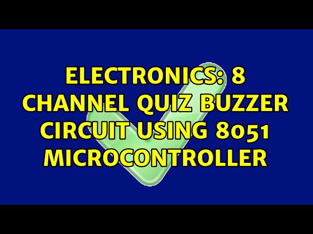 Electronics: 8 channel quiz buzzer circuit using 8051 microcontroller (2 Solutions!!)