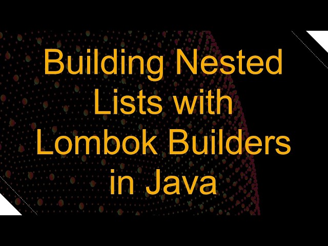 Building Nested Lists with Lombok Builders in Java