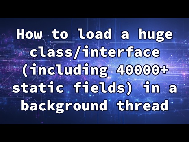 How to load a huge class/interface (including 40000+ static fields) in a background thread